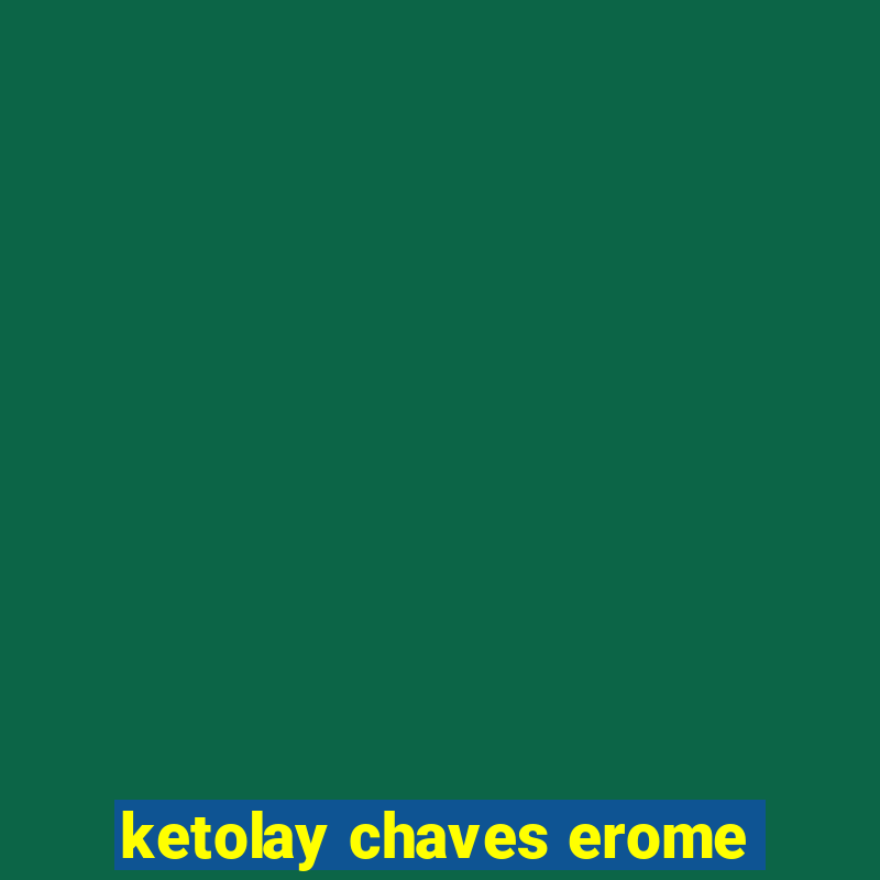 ketolay chaves erome