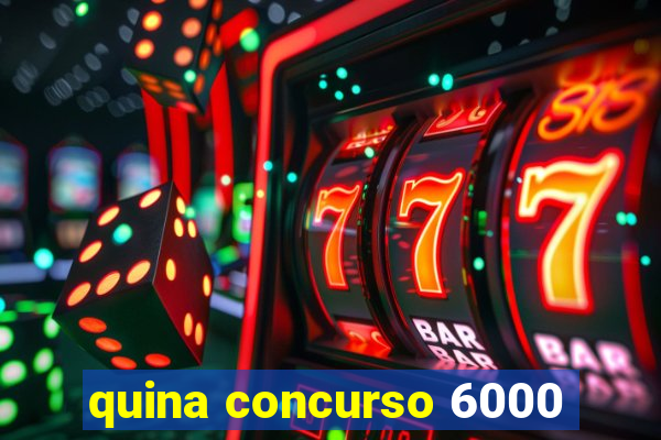 quina concurso 6000