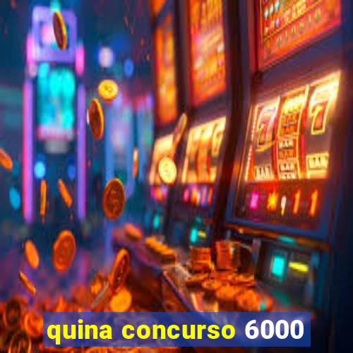 quina concurso 6000