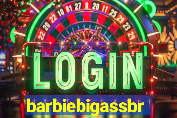 barbiebigassbr