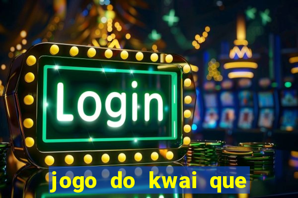 jogo do kwai que ganha dinheiro