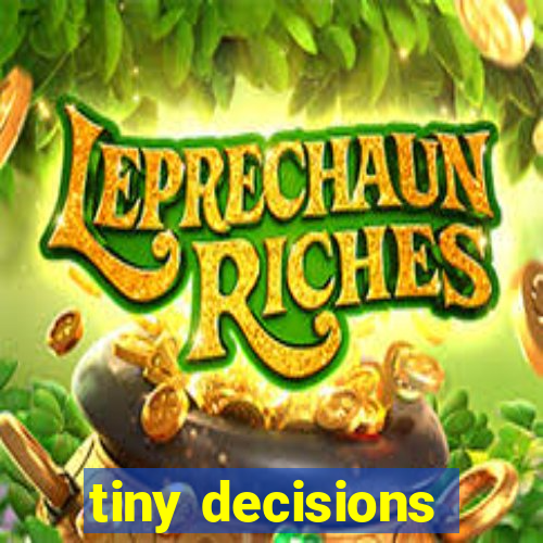 tiny decisions