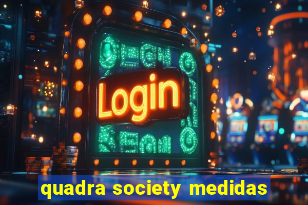 quadra society medidas