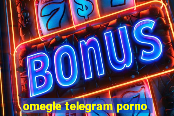 omegle telegram porno