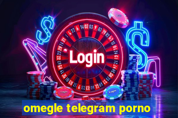 omegle telegram porno