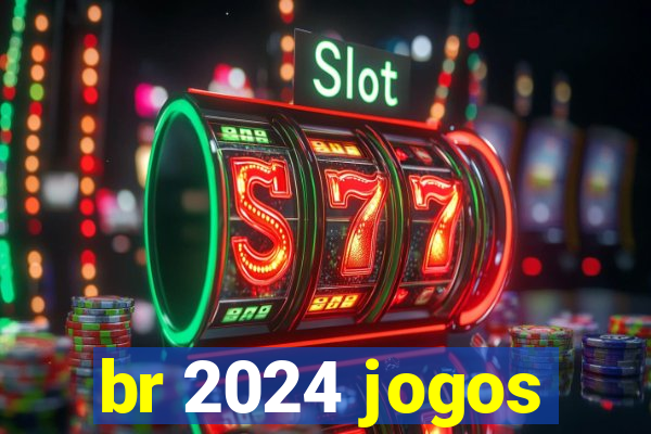 br 2024 jogos