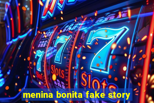 menina bonita fake story