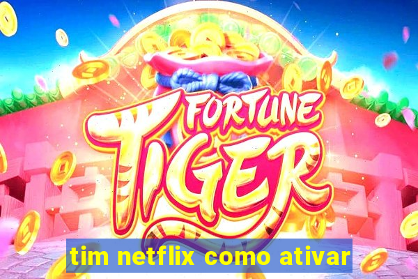 tim netflix como ativar