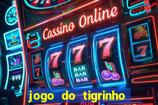 jogo do tigrinho sem deposito