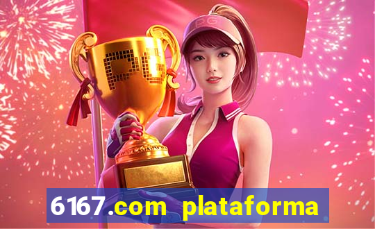 6167.com plataforma de jogos