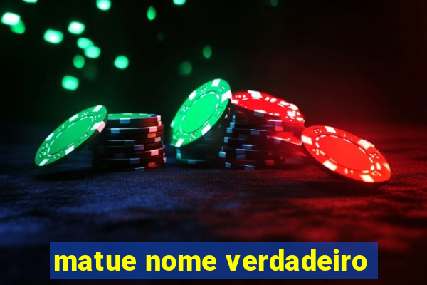 matue nome verdadeiro