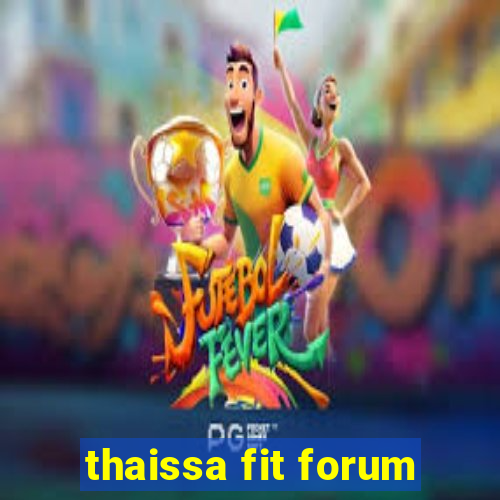 thaissa fit forum