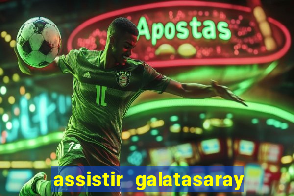 assistir galatasaray ao vivo