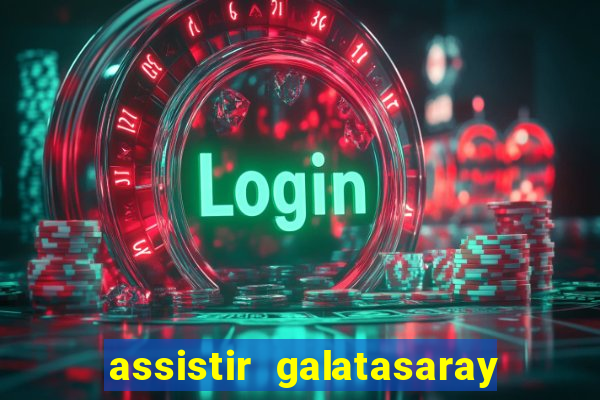 assistir galatasaray ao vivo