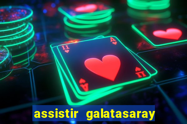 assistir galatasaray ao vivo