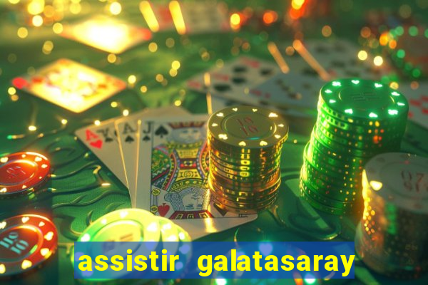 assistir galatasaray ao vivo