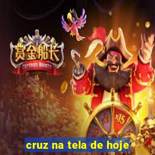 cruz na tela de hoje