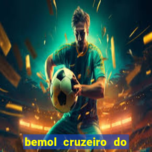 bemol cruzeiro do sul acre