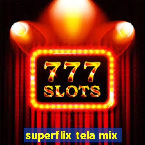 superflix tela mix