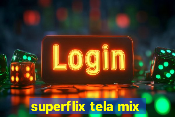 superflix tela mix