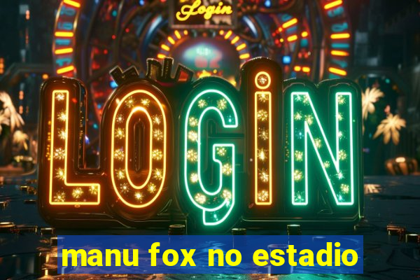 manu fox no estadio