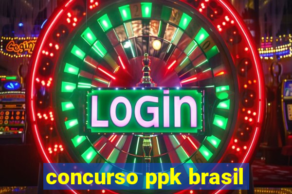 concurso ppk brasil