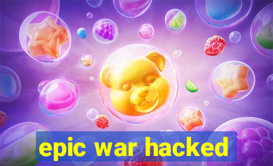 epic war hacked