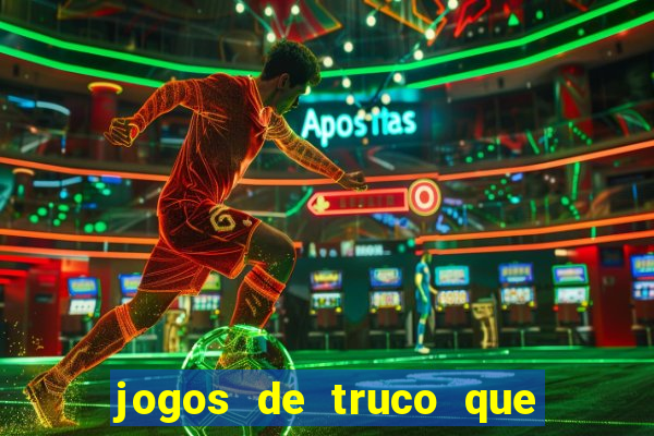 jogos de truco que ganha dinheiro