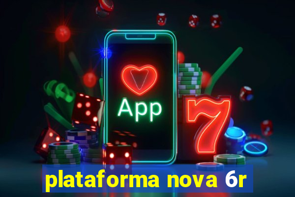 plataforma nova 6r