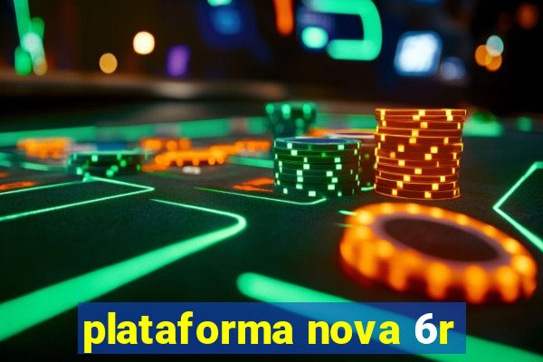 plataforma nova 6r