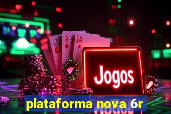 plataforma nova 6r