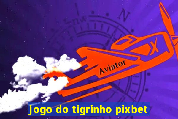 jogo do tigrinho pixbet