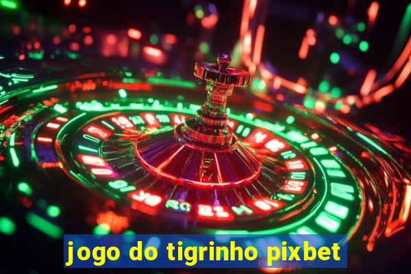 jogo do tigrinho pixbet