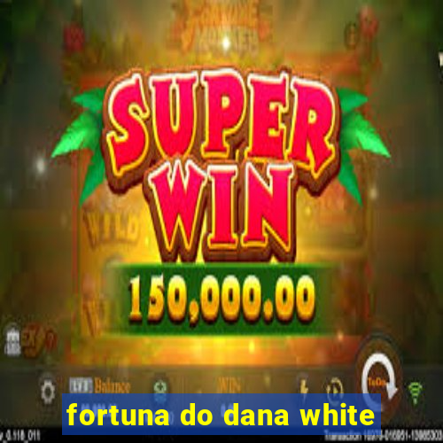 fortuna do dana white