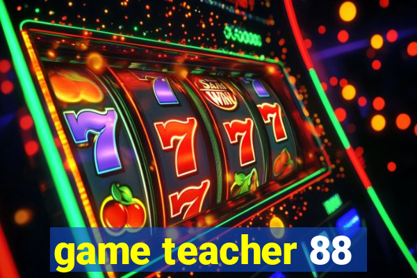 game teacher 88