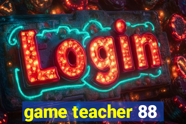 game teacher 88