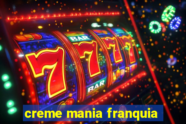 creme mania franquia