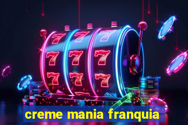 creme mania franquia