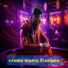 creme mania franquia