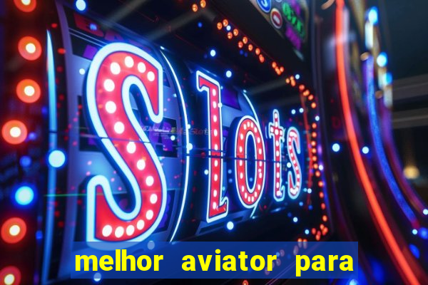 melhor aviator para ganhar dinheiro