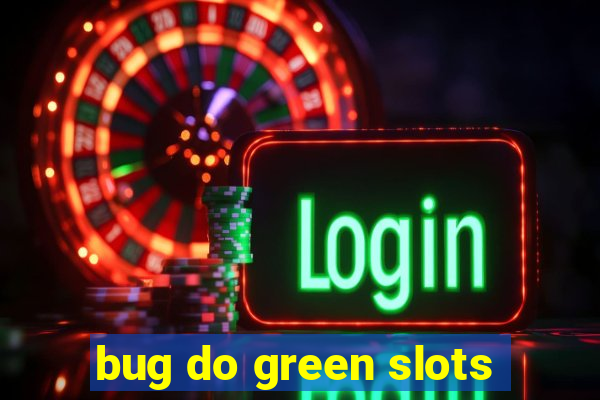 bug do green slots