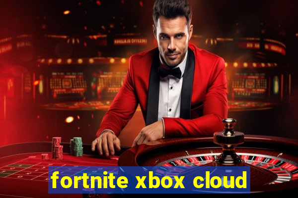 fortnite xbox cloud