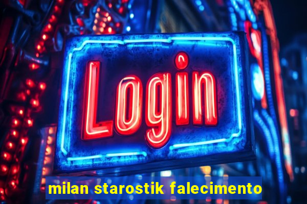 milan starostik falecimento