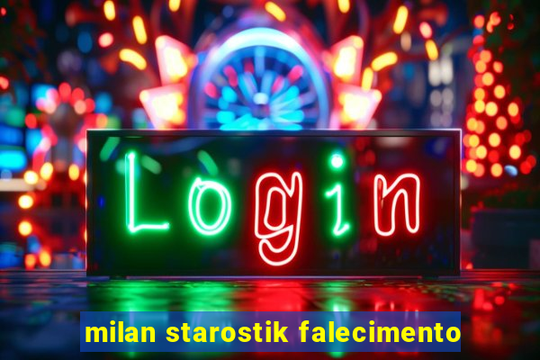 milan starostik falecimento