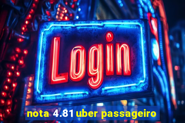 nota 4.81 uber passageiro