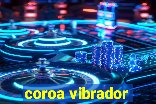 coroa vibrador