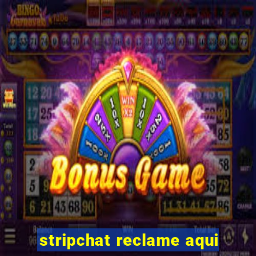 stripchat reclame aqui