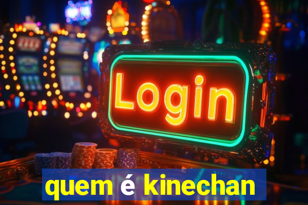 quem é kinechan