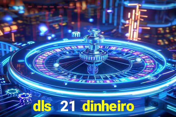 dls 21 dinheiro infinito download