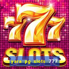 yara pg slots 777 paga mesmo